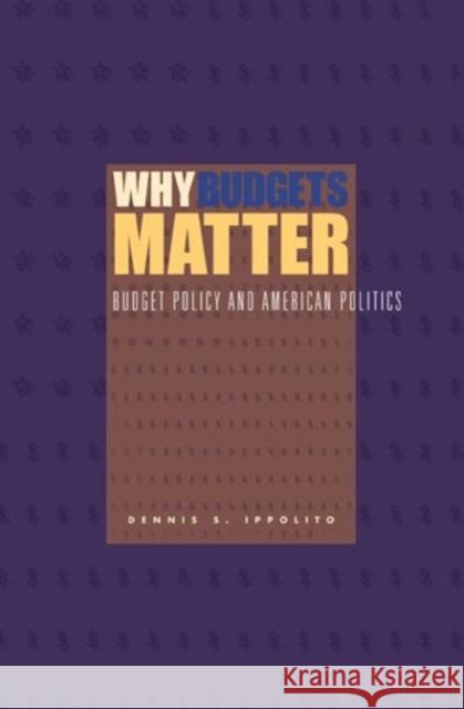 Why Budgets Matterbudget Policy and American Politics: Budget Policy and American Politics Ippolito, Dennis S. 9780271022604 Pennsylvania State University Press