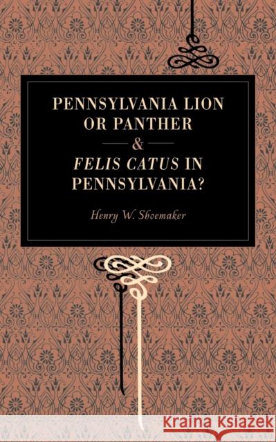 Pennsylvania Lion or Panther & Felis Catus in Pennsylvania? Henry W. Shoemaker 9780271022673 Pennsylvania State University Press