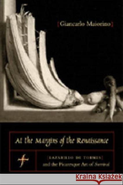 At the Margins of the Renaissance: Lazarillo de Tormes and the Picaresque Art of Survival Maiorino, Giancarlo 9780271022796 Pennsylvania State University Press
