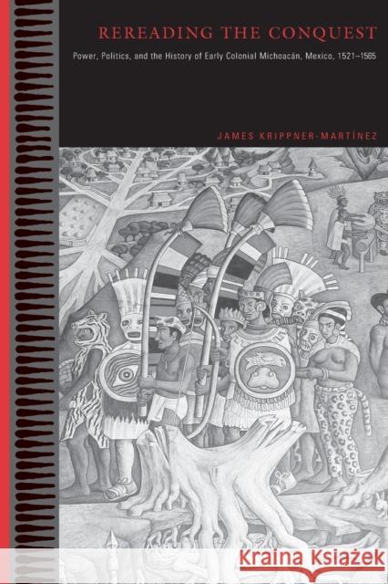 Rereading the Conquest: Power, Politics, and the History of Early Colonial Michoacán, Mexico, 1521-1565 Krippner-Martínez, James 9780271023373 Pennsylvania State University Press