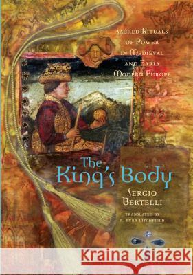 The King's Body: Sacred Rituals of Power in Medieval and Early Modern Europe Sergio Bertelli R. Burr Litchfield 9780271023441 Pennsylvania State University Press