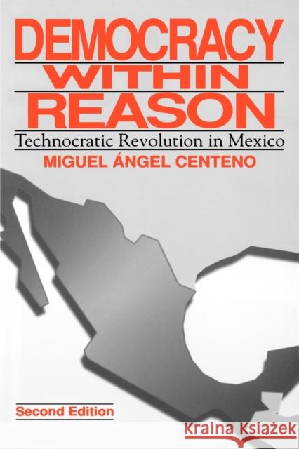 Democracy Within Reason: Technocratic Revolution in Mexico Centeno, Miguel Angel 9780271023908 Pennsylvania State University Press