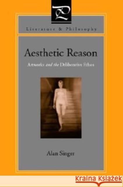 Aesthetic Reason: Artworks and the Deliberative Ethos Singer, Alan 9780271024585
