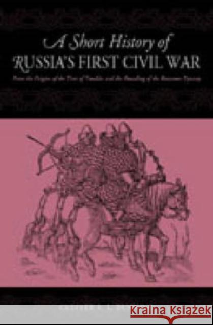 A Short History of Russia's First Civil War: The Time of Troubles and the Founding of the Romanov Dynasty Dunning, Chester S. L. 9780271024653 Pennsylvania State University Press