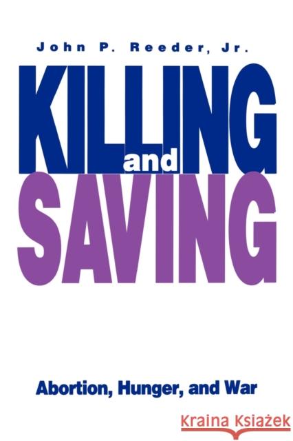 Killing and Saving: Abortion, Hunger, and War Reeder, John P. J. R. 9780271024882 Pennsylvania State University Press