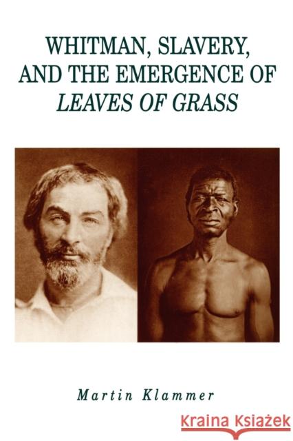 Whitman, Slavery, and the Emergence of Leaves of Grass Martin Klammer 9780271024998