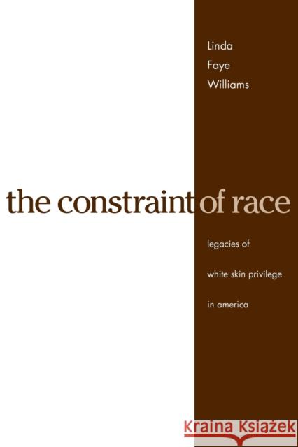 The Constraint of Race: Legacies of White Skin Privilege in America Williams, Linda Faye 9780271025353 Pennsylvania State University Press