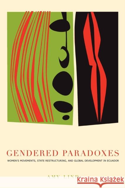 Gendered Paradoxes: Women's Movements, State Restructuring, and Global Development in Ecuador Lind, Amy 9780271025452 Pennsylvania State University Press