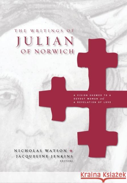 The Writings of Julian of Norwich: A Vision Showed to a Devout Woman and a Revelation of Love Watson, Nicholas 9780271025476