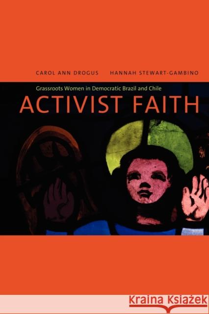 Activist Faith: Grassroots Women in Democratic Brazil and Chile Drogus, Carol Ann 9780271025506