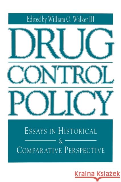 Drug Control Policy: Essays in Historical and Comparative Perspective Walker III, William O. 9780271025605 Pennsylvania State University Press