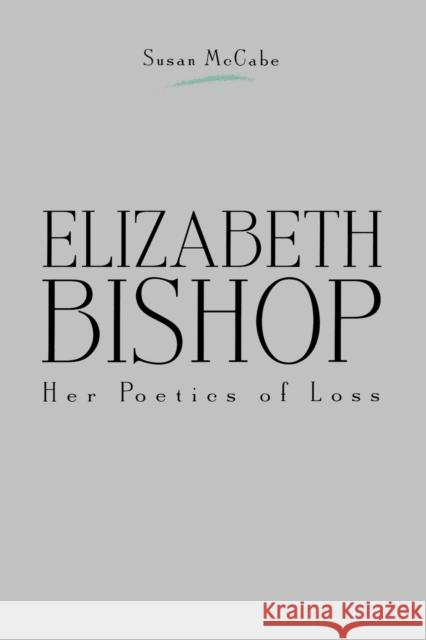 Elizabeth Bishop: Her Poetics of Loss McCabe, Susan 9780271025612