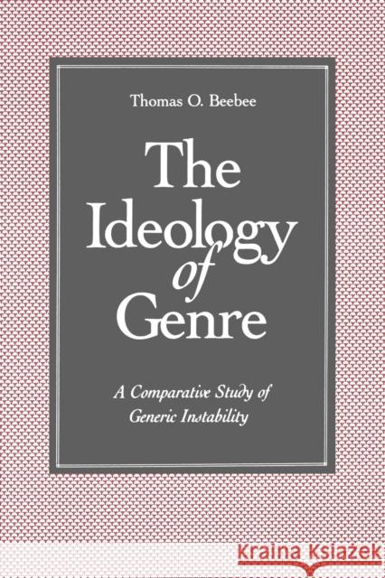 The Ideology of Genre: A Comparative Study of Generic Instability Beebee, Thomas O. 9780271025704