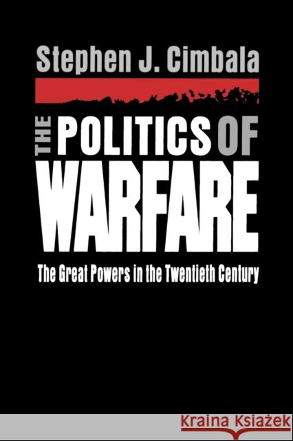 The Politics of Warfare: The Great Powers in the Twentieth Century Cimbala, Stephen 9780271025926 Pennsylvania State University Press