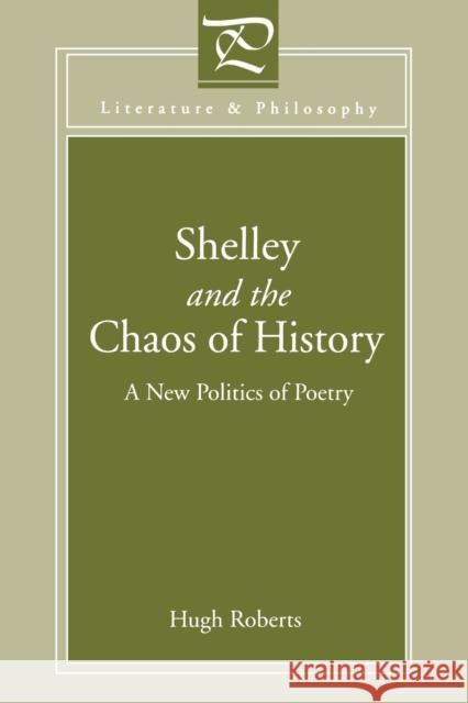 Shelley and the Chaos of History: A New Politics of Poetry Roberts, Hugh 9780271026053 Pennsylvania State University Press