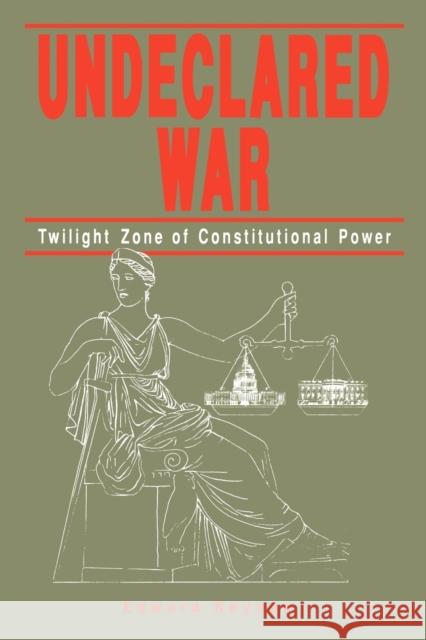 Undeclared War: Twilight Zone of Constitutional Power Keynes, Edward 9780271026077