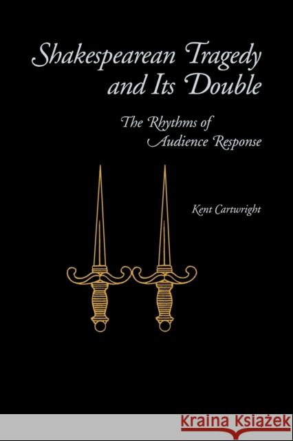 Shakespearean Tragedy and Its Double: The Rhythms of Audience Response Cartwright, Kent 9780271026251 Pennsylvania State University Press