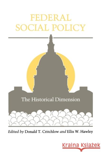 Federal Social Policy: The Historical Dimension Critchlow, Donald T. 9780271026282 Pennsylvania State University Press