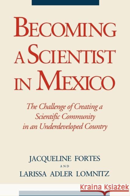 Becoming a Scientist in Mexico: The Challenge of Creating a Scientific Community in an Underdeveloped Country Fortes, Jacqueline 9780271026329