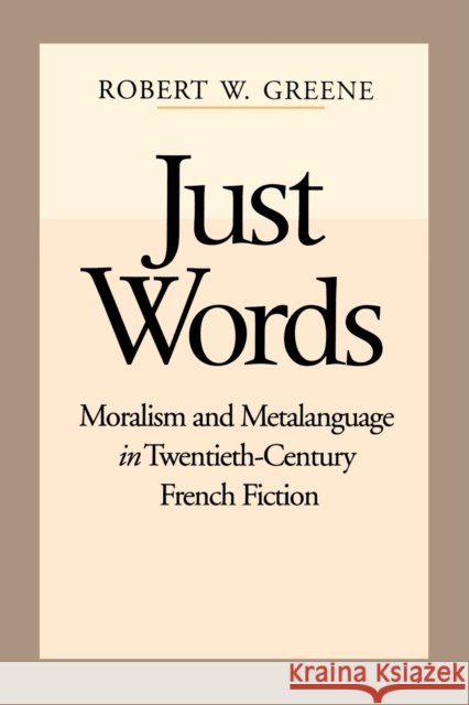 Just Words: Moralism and Metalanguage in Twentieth-Century French Fiction Greene, Robert W. 9780271026381 Pennsylvania State University Press