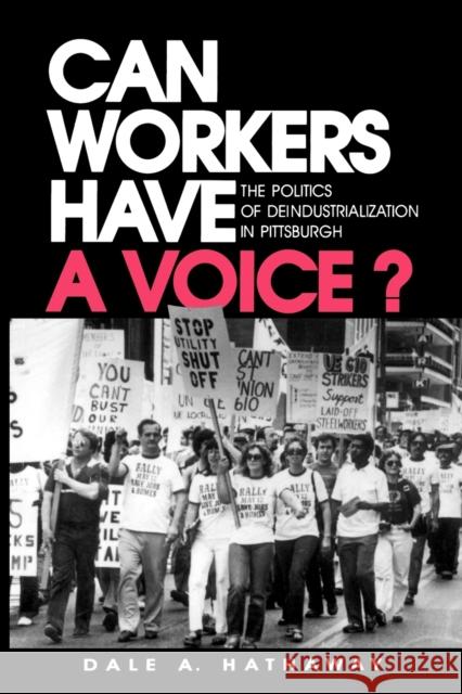 Can Workers Have a Voice?: The Politics of Deindustrialization in Pittsburgh Hathaway, Dale A. 9780271026435