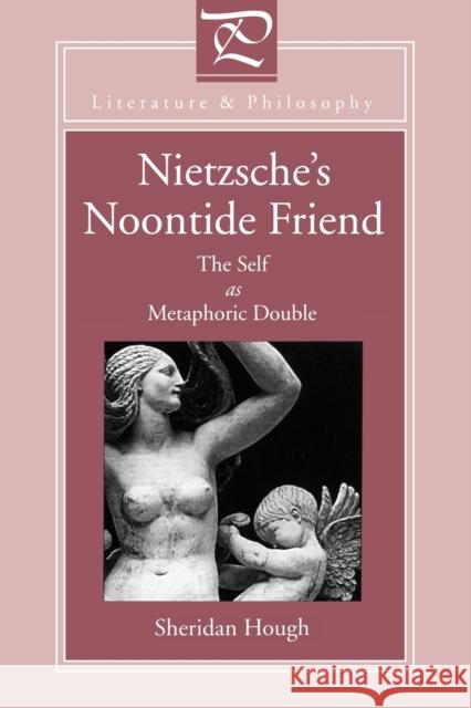 Nietzsche's Noontide Friend: The Self as Metaphoric Double Hough, Sheridan 9780271026442 Pennsylvania State University Press