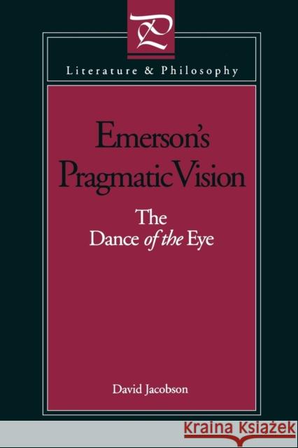 Emerson's Pragmatic Vision: The Dance of the Eye Jacobson, David 9780271026459 Pennsylvania State University Press