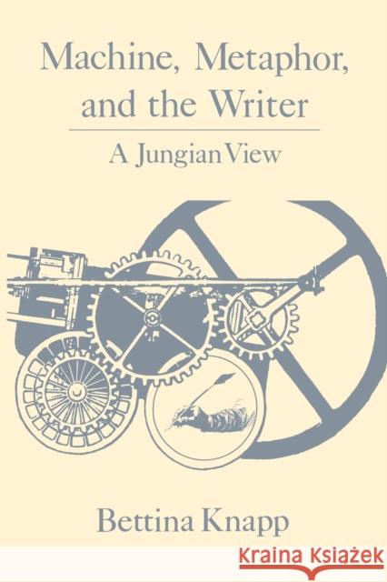 Machine, Metaphor, and the Writer: A Jungian View Knapp, Bettina 9780271026466