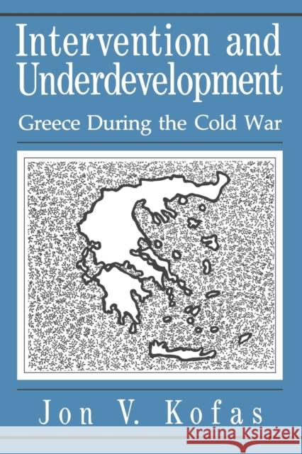 Intervention and Underdevelopment: Greece During the Cold War Kofas, Jon 9780271026473 Pennsylvania State University Press
