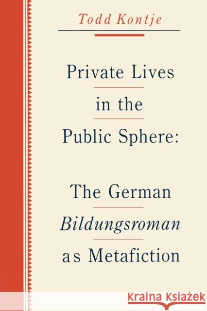 Private Lives in the Public Sphere: The German Bildungsroman as Metafiction Kontje, Todd 9780271026480 Pennsylvania State University Press