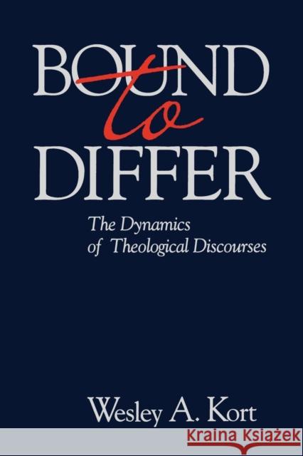 Bound to Differ: The Dynamics of Theological Discourses Kort, Wesley A. 9780271026497