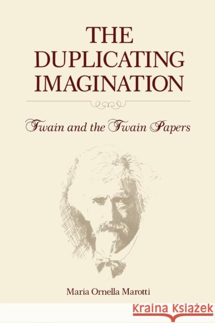 The Duplicating Imagination: Twain and the Twain Papers Marotti, Maria 9780271026527 Pennsylvania State University Press