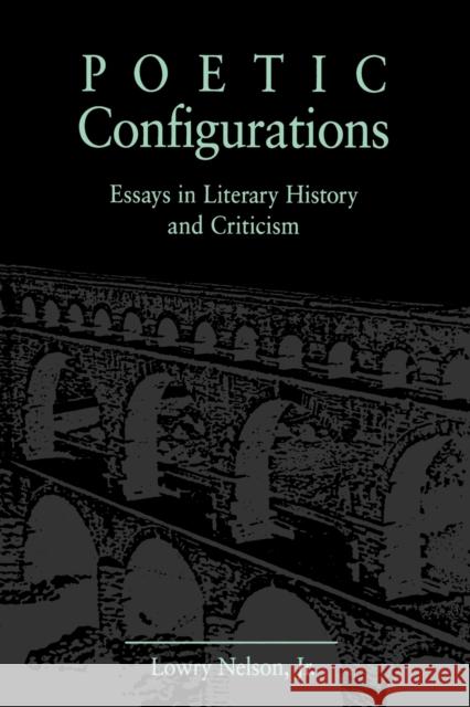 Poetic Configurations: Essays in Literary History and Criticism Nelson, Lowry 9780271026596