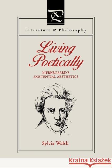 Living Poetically: Kierkegaard's Existential Aesthetics Walsh, Sylvia 9780271026633 Pennsylvania State University Press