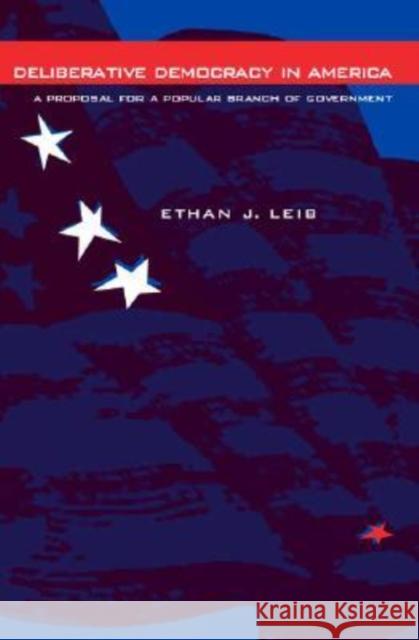 Deliberative Democracy in America: A Proposal for Popular Branch of Government Leib, Ethan J. 9780271026978 Pennsylvania State University Press