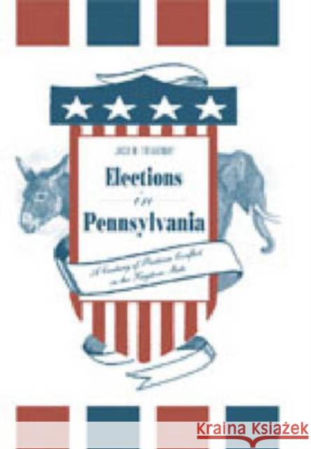 Elections in Pennsylvania: A Century of Partisan Conflict in the Keystone State Treadway, Jack M. 9780271027036 Pennsylvania State University Press