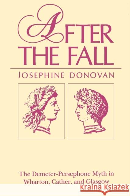 After the Fall: The Demeter-Persephone Myth in Wharton, Cather, and Glasgow Donovan, Josephine 9780271027258