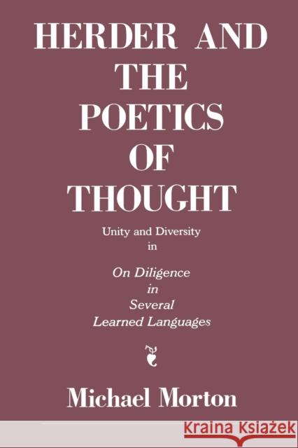 Herder and the Poetics of Thought: Unity and Diversity in on Diligence in Several Learned Languages Morton, Michael M. 9780271027265 Pennsylvania State University Press