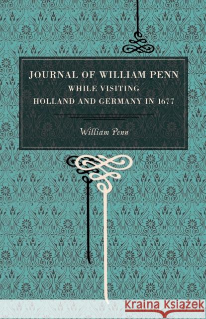Journal of William Penn: While Visiting Holland and Germany, in 1677 Penn, William 9780271027548 Pennsylvania State University Press
