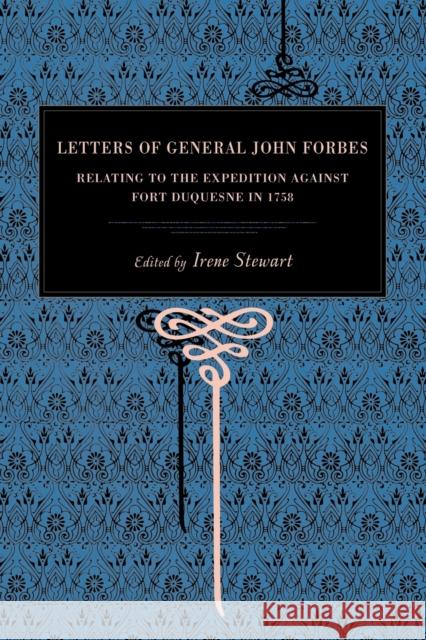 Letters of General John Forbes: Relating to the Expedition Against Fort Duquesne in 1758 Forbes, John 9780271027555