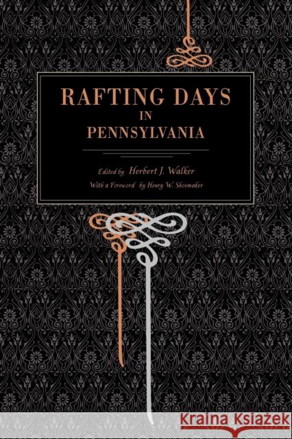 Rafting Days in Pennsylvania J. Herbert Walker Herbert J. Walker Henry W. Shoemaker 9780271027562 Pennsylvania State University Press