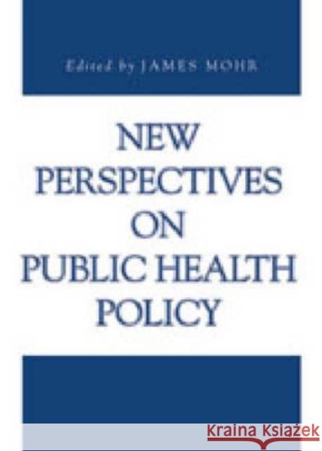 New Perspectives on Public Health Policy James Mohr 9780271027579 Pennsylvania State University Press