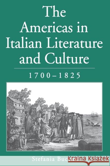 The Americas in Italian Literature and Culture, 1700-1825 Stefania Buccini 9780271027784 Pennsylvania State University Press