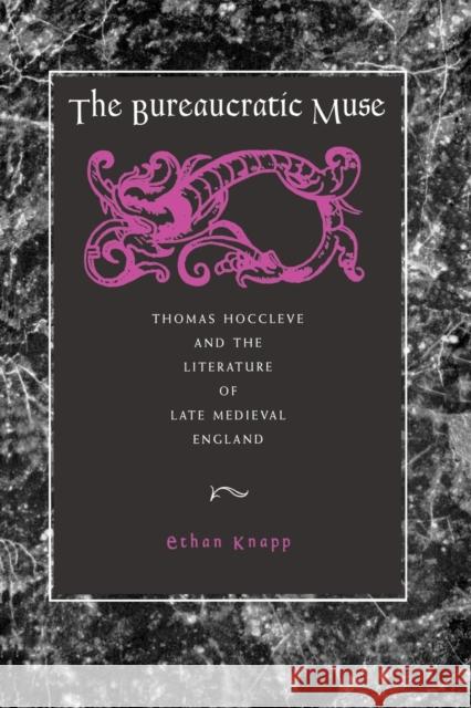 The Bureaucratic Muse: Thomas Hoccleve and the Literature of Late Medieval England Knapp, Ethan 9780271027845