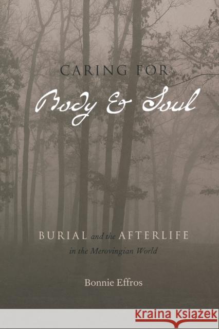 Caring for Body and Soul: Burial and the Afterlife in the Merovingian World Effros, Bonnie 9780271027852 PENNSYLVANIA STATE UNIVERSITY PRESS