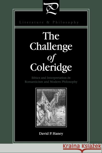 The Challenge of Coleridge: Ethics and Interpretation in Romanticism and Modern Philosophy Haney, David 9780271027869 Pennsylvania State University Press