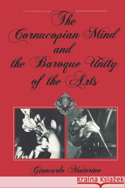 The Cornucopian Mind and the Baroque Unity of the Arts Giancarlo Maiorino 9780271027906 