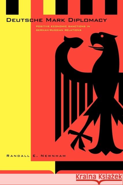 Deutsche Mark Diplomacy: Positive Economic Sanctions in German-Russian Relations Newnham, Randall E. 9780271027913 Pennsylvania State University Press