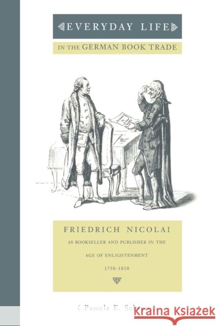 Everyday Life in the German Book Trade: Friedrich Nicolai as Bookseller and Publisher in the Age of Enlightenment Selwyn, Pamela E. 9780271027975