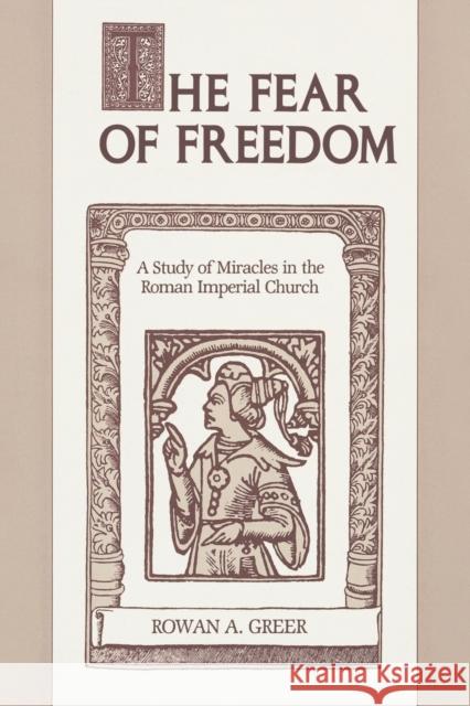 The Fear of Freedom: A Study of Miracles in the Roman Imperial Church Greer, Rowan A. 9780271027999 Pennsylvania State University Press